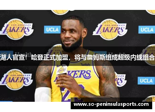 湖人官宣！哈登正式加盟，将与詹姆斯组成超级内线组合